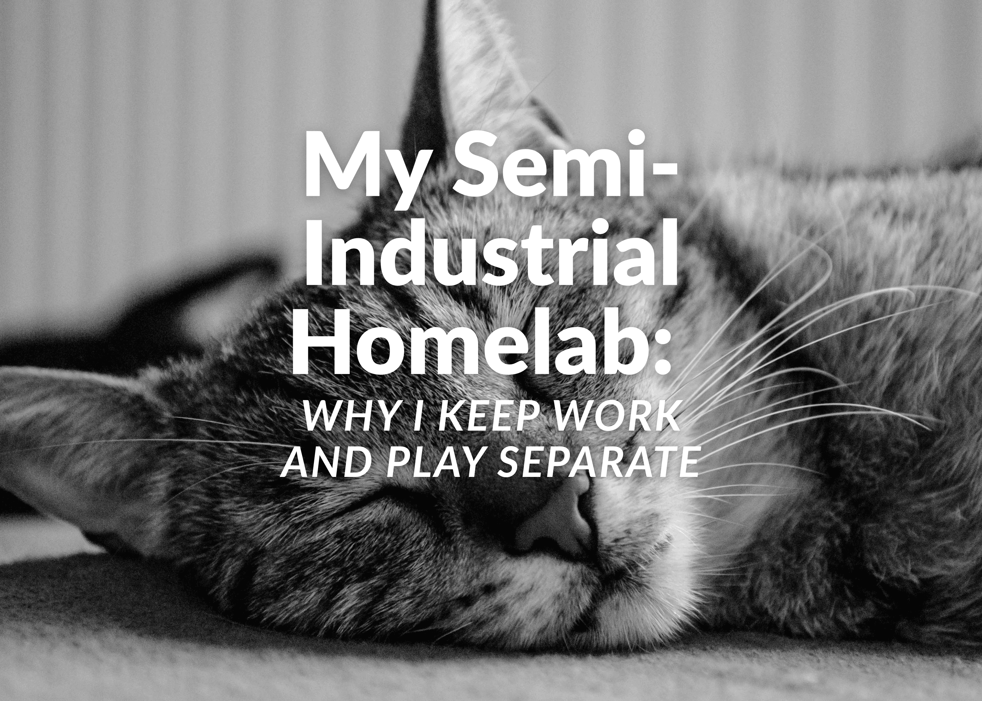 My Semi-Industrial Homelab: Why I Keep Work and Play Separate